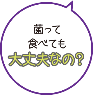 菌って食べても大丈夫なの？