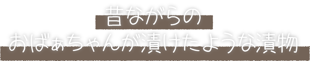 昔ながらのおばぁちゃんが漬けたような漬物